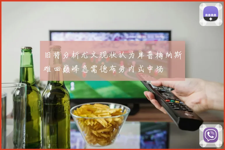 旧将分析尤文现状认为库普梅纳斯难回巅峰急需德布劳内式中场