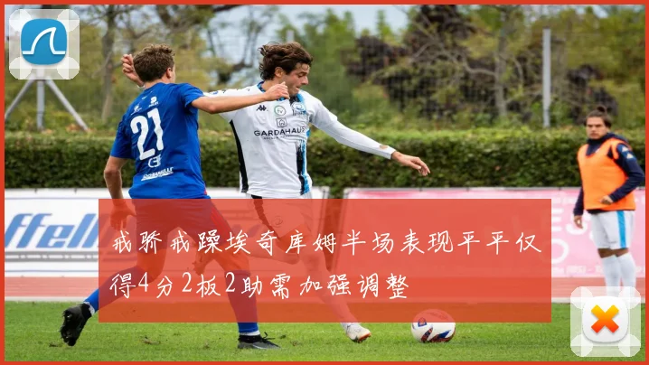 戒骄戒躁埃奇库姆半场表现平平仅得4分2板2助需加强调整