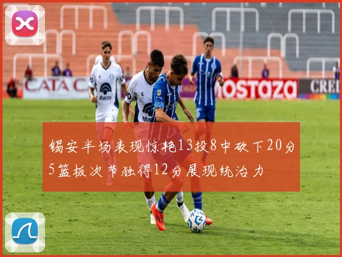 锡安半场表现惊艳13投8中砍下20分5篮板次节独得12分展现统治力