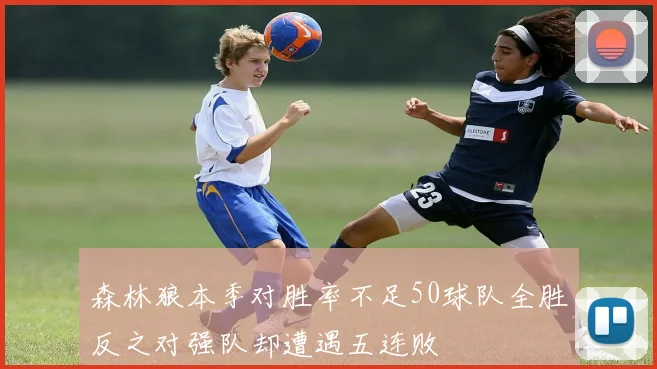 森林狼本季对胜率不足50球队全胜反之对强队却遭遇五连败
